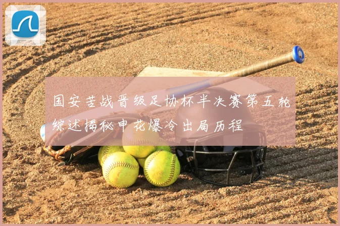 国安苦战晋级足协杯半决赛第五轮综述揭秘申花爆冷出局历程